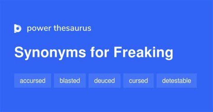 Freaking synonyms 161 Words and Phrases for Freaking